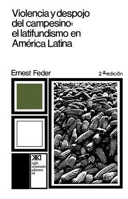 Violencia y Despojo del Campesino: Latifundismo y Explotacion Capitalista En Mexico - Ernest Feder - cover
