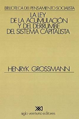 La Ley de la Acumulacion Y del Derrumbe del Sistema Capitalista - Henryk Grossmann - cover