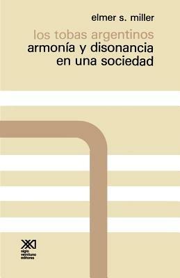 Los Tobas Argentinos. Armonia y Disonancia En Una Sociedad - Elmer S Miller - cover