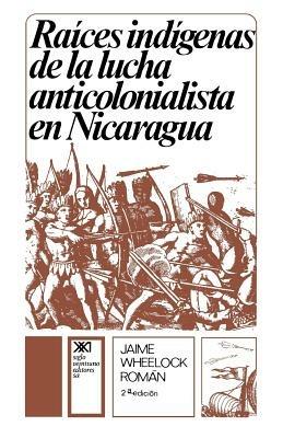 Raices Indigenas de la Lucha Anticolonialista - Jaime Wheelock Roman - cover