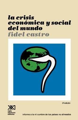 La Crisis Economica y Social del Mundo. Sus Repercusiones En Los Paises Subdesarrollados, Sus Perspectivas Sombrias y La Necesidad de Luchar Si Quere - Fidel Castro - cover