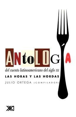Antologia del Cuento Latinoamericano del Siglo XXI. Las Horas y Las Hordas - Julio Ortega - cover