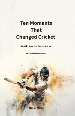 Ten Moments That Changed Cricket - Hasan Malik - cover