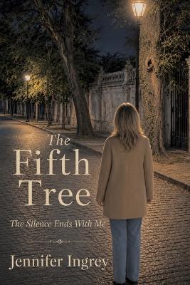 The Fifth Tree: The Silence Ends With Me - Jennifer Ingrey - cover