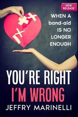 You're Right, I'm Wrong: When A Band-Aid Is No Longer Enough - Jeffry Marinelli - cover
