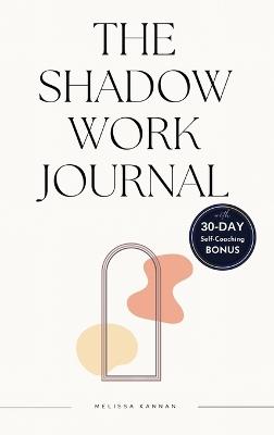 The shadow work journal: An Easy step-by-step Guide to help You Integrate and Transcend your Shadows with 30-day Self-Coaching Journaling - Melissa Kannan - cover