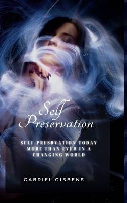 Self Preservation: Self Preservation Today More Than Ever in a Changing World - Gabriel Gibbens - cover