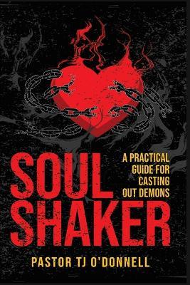 Soul Shaker: A Practical Guide for Casting Out Demons - T J O'Donnell - cover