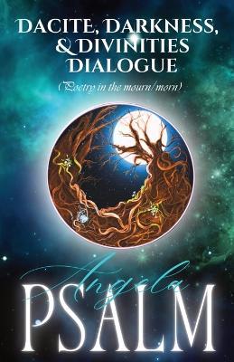 Dacite, Darkness, and Divinities Dialogue (Poetry in the mourn/morn) - Angela Psalm - cover
