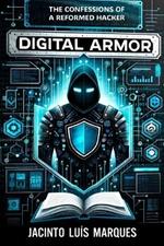 Digital Armor: The Confessions of a Reformed Hacker