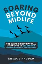 Soaring Beyond Midlife: The Surprisingly Natural Emergence of Leadership Superpowers in Life's Second Half