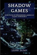 Shadow Games: How Putin is Undermining America's Global Dominance