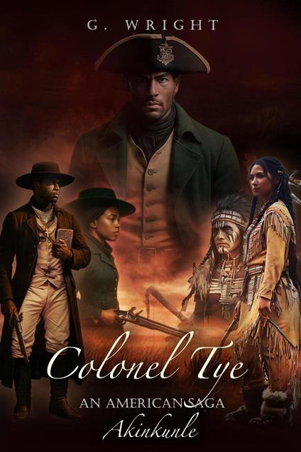 Colonel Tye: An American Saga - Akinkunle