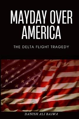Mayday Over America: The Delta Flight Tragedy - Bajwa,Danish Ali Bajwa - cover