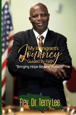 My Immigrant's Journey Guided by Faith: Bringing Hope Beyond Borders - Terry Lee - cover