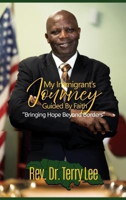 My Immigrant's Journey Guided by Faith: Bringing Hope Beyond Borders - Terry Lee - cover