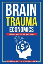 Brain Trauma Economics: Tariffs and Other Bad Ideas