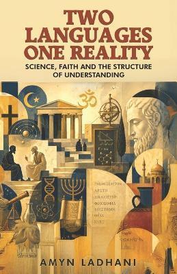 Two Languages - One Reality: Science, Faith and the Structure of Understanding - Amyn Ladhani - cover
