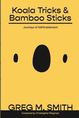 Koala Tricks and Bamboo Sticks: Journeys of Self-Enablement - Greg M Smith - cover