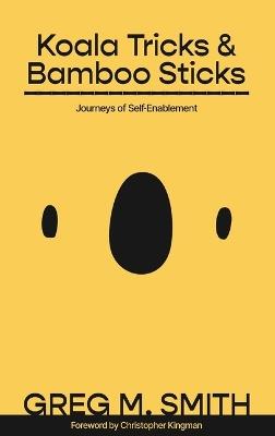 Koala Tricks and Bamboo Sticks: Journeys of Self-Enablement - Greg M Smith - cover