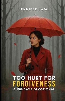 Too Hurt for Forgiveness: A 100-Days Devotional - Jennifer Laml - cover