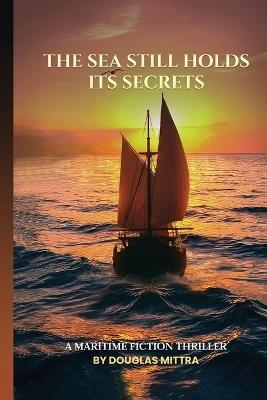 The Sea Still Holds Its Secrets: A Maritime Fiction Thriller - Douglas Mittra - cover
