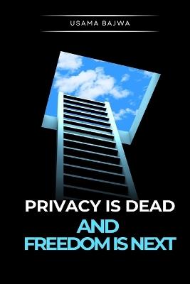 Privacy Is Dead - And Freedom Is Next - Usama Bajwa - cover