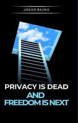 Privacy Is Dead - And Freedom Is Next - Usama Bajwa - cover