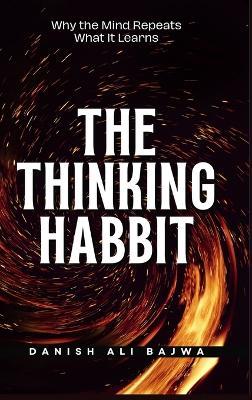 The Thinking Habit: Why the Mind Repeats What It Learns - Danish Ali Bajwa - cover