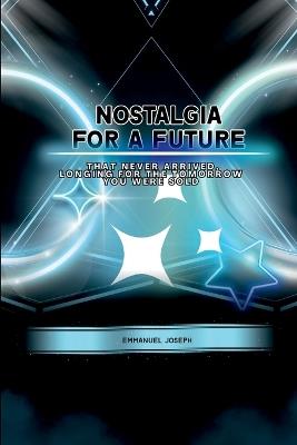 Nostalgia for a Future That Never Arrived, Longing for the Tomorrow You Were Sold - Emmanuel Joseph - cover