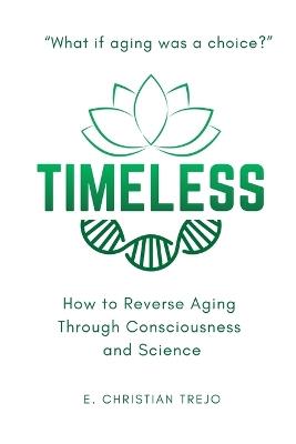 Timeless: How to Reverse Aging Through Consciousness and Science - E Christian Trejo - cover