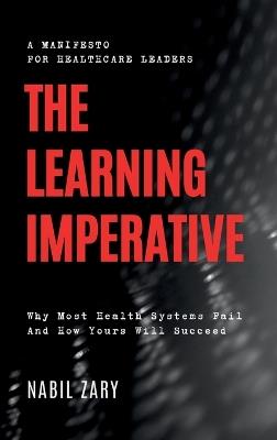 The Learning Imperative: Why Most Health Systems Fail And How Yours Will Succeed - Nabil Zary - cover