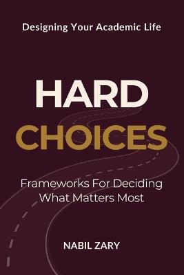 Hard Choices: Frameworks for Deciding What Matters Most - Nabil Zary - cover