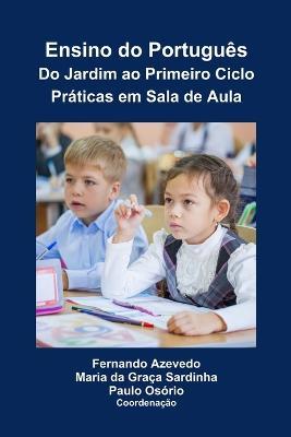 Ensino do Portugues. Do Jardim ao Primeiro Ciclo. Praticas em Sala de Aula - Fernando Azevedo,Maria Da Graca Sardinha,Paulo Osorio - cover