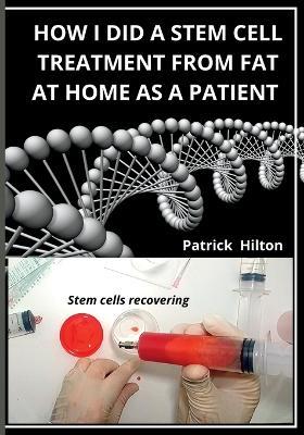 How I Did a Stem Cell Treatment From Fat at Home as a Patient - Patrick Hilton - cover
