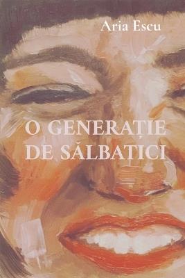 O GeneraȚie de SĂlbatici - Aria Escu - cover
