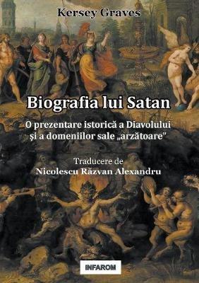 Biografia lui Satan: O prezentare istorica a Diavolului si a domeniilor sale "arzatoare - Kersey Graves - cover