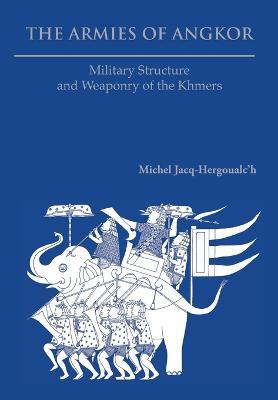 The Armies of Angkor: Military Structure and Weaponry of the Khmers - Michel Jacq-Hergoualc'h - cover
