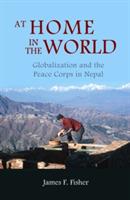 At Home In The World: Globalization And The Peace Corps In Nepal - James F. Fisher - cover
