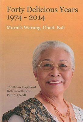 Forty Delicious Years: 1974-2014: Murni's Warung, Urud, Bali: From Toasted Sandwiches to Balinese Smoked Duck - Jonathan Copeland,Rob Goodfellow,Peter O'Neill - cover