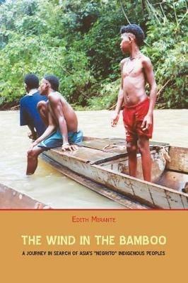 The Wind in the Bamboo: A Journey in Search of Asia's Negrito Indigenous People - Edith Mirante - cover