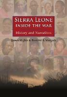Sierra Leone: Inside the War: History and Narratives - James Higbie,Bernard S Moigula - cover