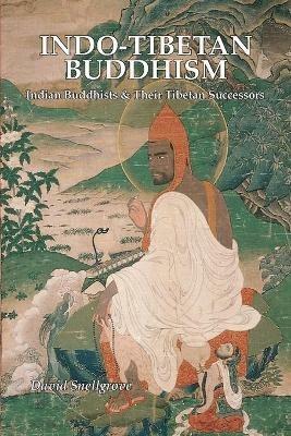 Indo-Tibetan Buddhism: Indian Buddhists and Their Tibetan Successors - David Snellgrove - cover