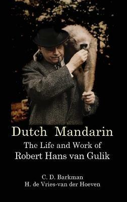 Dutch Mandarin: The Life and Work of Robert Hans van Gulik (First English) - C D Barkman,H De Vries-Van Der Hoeven - cover