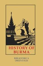 History Of Burma: Including Burma Proper, Pegu, Taungu, Tennasserim and Arakan. from the Earliest Time to the End of the First War