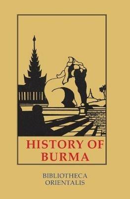 History Of Burma: Including Burma Proper, Pegu, Taungu, Tennasserim and Arakan. from the Earliest Time to the End of the First War - Arthur Phayre - cover