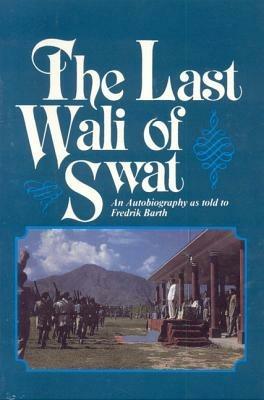 Last Wali Of Swat, The: An Autobiography As Told By Fredrik Barth - Fredrik Barth - cover