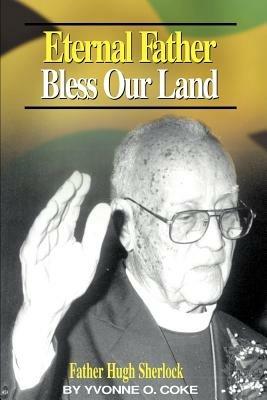 Eternal Father Bless Our Land: Father Hugh Sherlock His-Story and Then, Some! - cover