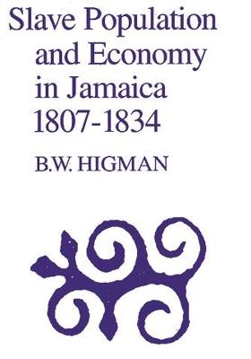 Slave Population & Economy In Jamaica 1807-1834 - B.W. Higman - cover