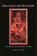 Our Cause for His Glory: Christianization and Emancipation in Jamaica
